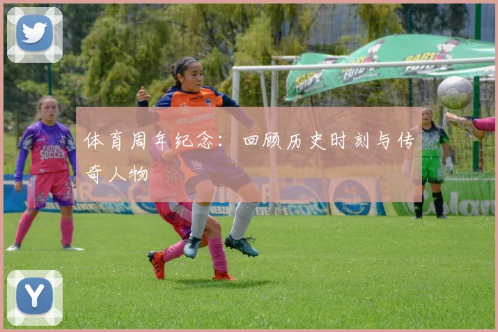 体育周年纪念：回顾历史时刻与传奇人物