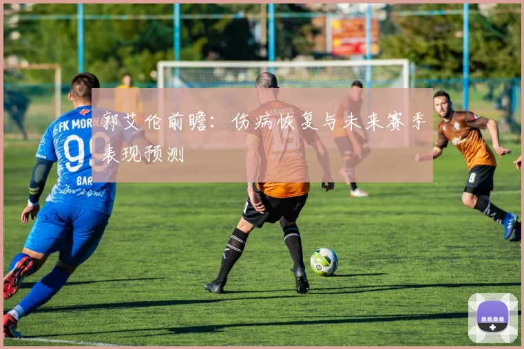 郭艾伦前瞻：伤病恢复与未来赛季表现预测