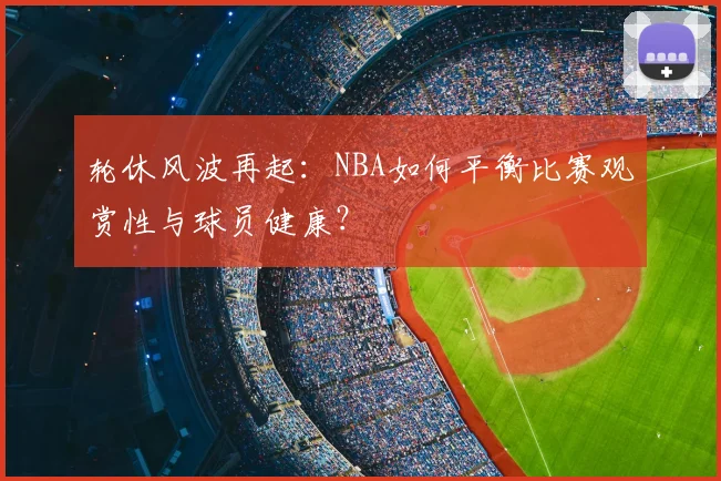 轮休风波再起：NBA如何平衡比赛观赏性与球员健康？