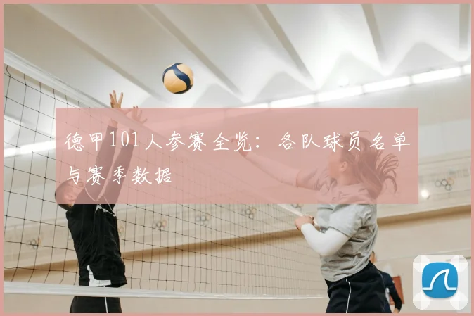 德甲101人参赛全览:各队球员名单与赛季数据