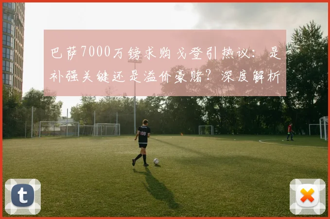 巴萨7000万镑求购戈登引热议:是补强关键还是溢价豪赌?深度解析球员实力与转会内幕